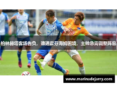 柏林赫塔客场告负，遭遇霍芬海姆困境，主帅急需调整阵容