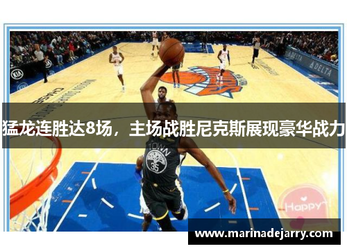 猛龙连胜达8场，主场战胜尼克斯展现豪华战力